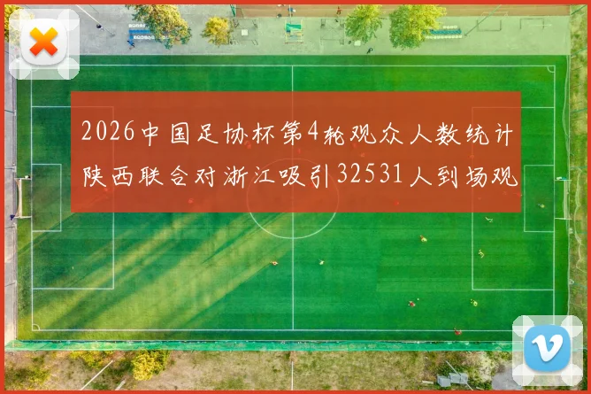 2026中国足协杯第4轮观众人数统计陕西联合对浙江吸引32531人到场观看