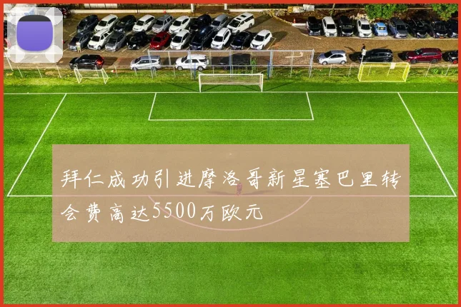 拜仁成功引进摩洛哥新星塞巴里转会费高达5500万欧元