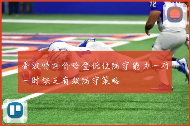 香波特评价哈登低位防守能力一对一时缺乏有效防守策略
