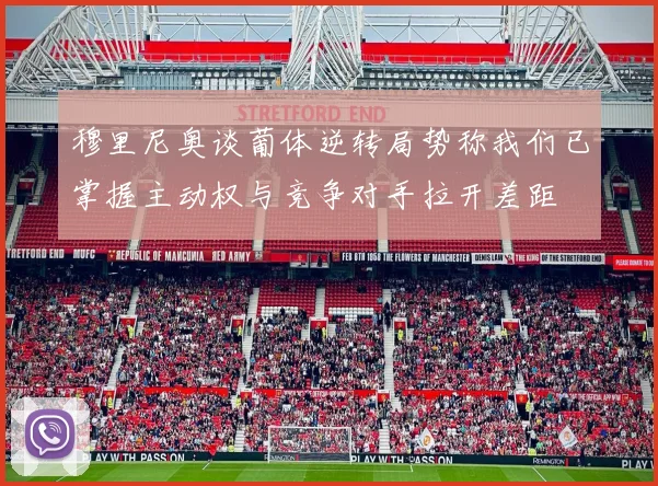 穆里尼奥谈葡体逆转局势称我们已掌握主动权与竞争对手拉开差距